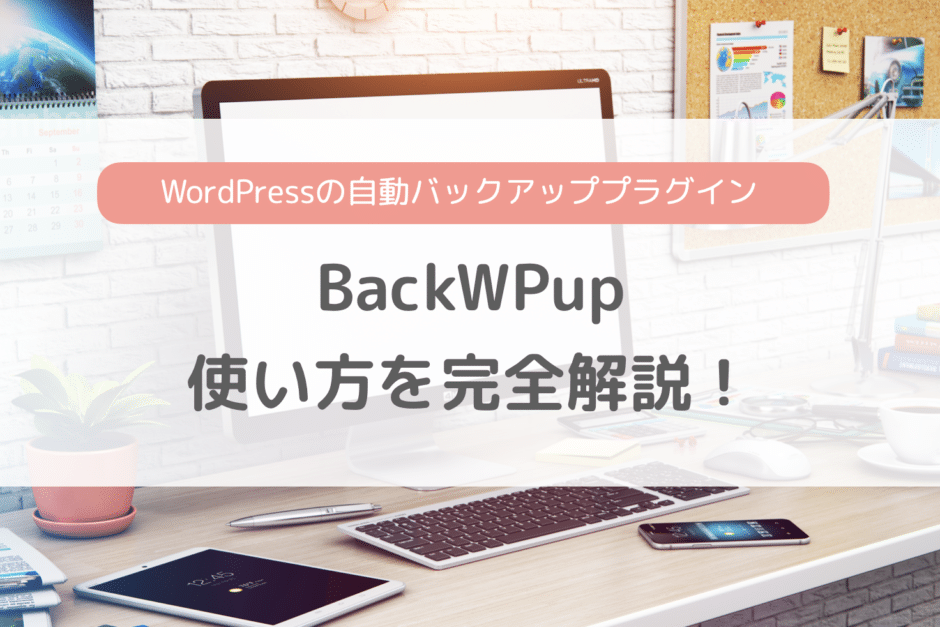 BackWPupの使い方を完全解説！WordPressの自動バックアッププラグイン