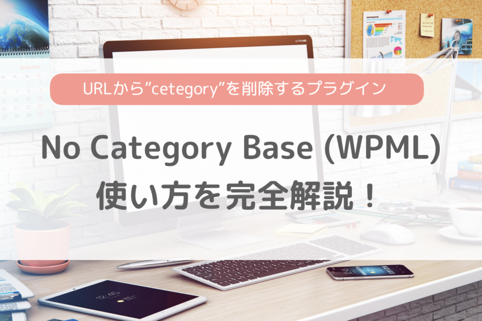 No Category Base (WPML)の使い方を解説！カテゴリーページURLの「category」を省いてURLを短くできる